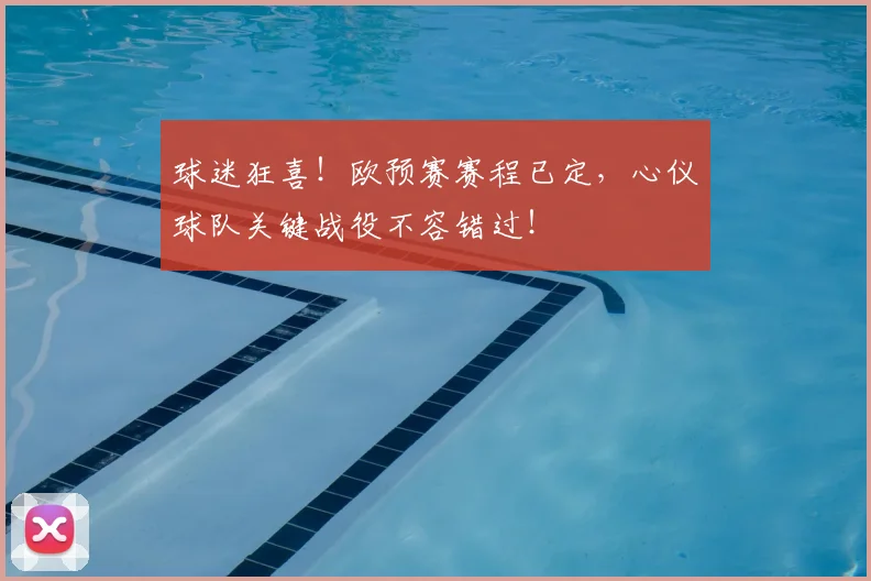 球迷狂喜！欧预赛赛程已定，心仪球队关键战役不容错过！
