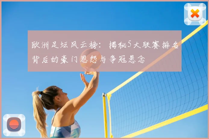 欧洲足坛风云榜:揭秘5大联赛排名背后的豪门恩怨与争冠悬念